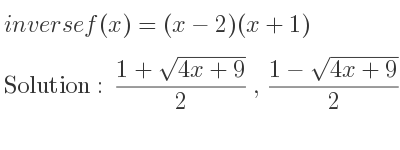 The inverse of f(x)=(x-2)(x+1) is (1+sqrt(4x+9))/2 ,(1-sqrt(4x+9))/2